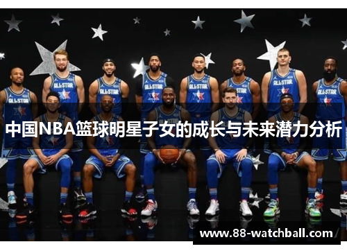 中国NBA篮球明星子女的成长与未来潜力分析