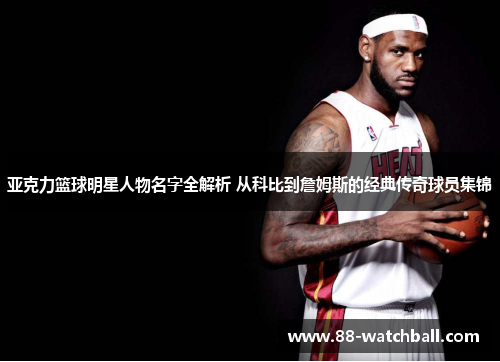 亚克力篮球明星人物名字全解析 从科比到詹姆斯的经典传奇球员集锦