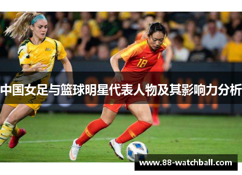 中国女足与篮球明星代表人物及其影响力分析
