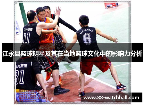 江永县篮球明星及其在当地篮球文化中的影响力分析