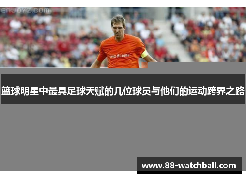 篮球明星中最具足球天赋的几位球员与他们的运动跨界之路