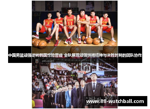 中国男篮顽强逆转韩国惊险晋级 全队展现顽强拼搏精神与决胜时刻的团队协作