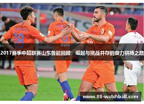 2017赛季中超联赛山东鲁能回顾：崛起与挑战并存的奋力拼搏之路